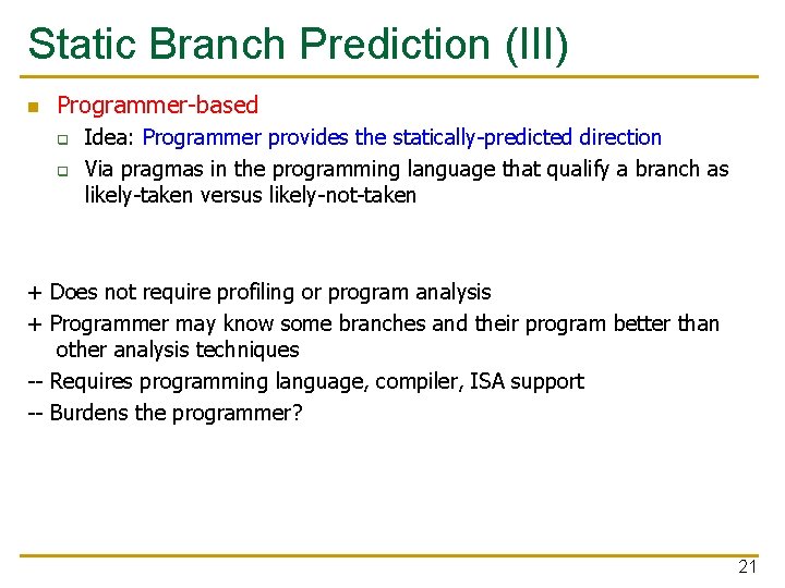 Static Branch Prediction (III) n Programmer-based q q Idea: Programmer provides the statically-predicted direction