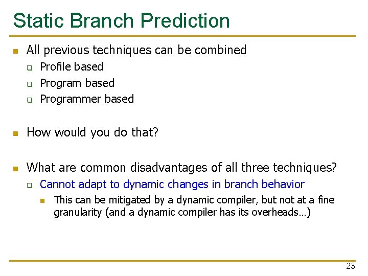 Static Branch Prediction n All previous techniques can be combined q q q Profile