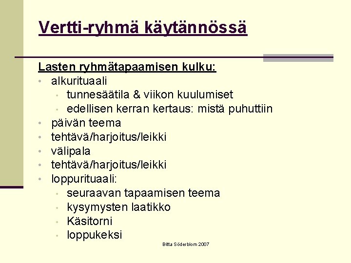 Vertti-ryhmä käytännössä Lasten ryhmätapaamisen kulku: • alkurituaali • tunnesäätila & viikon kuulumiset • edellisen