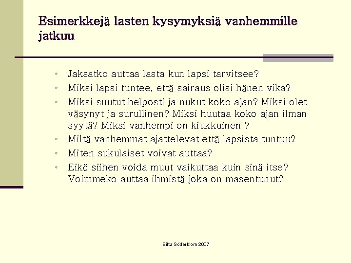 Esimerkkejä lasten kysymyksiä vanhemmille jatkuu • • • Jaksatko auttaa lasta kun lapsi tarvitsee?