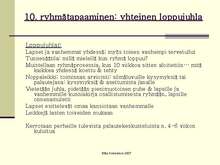 10. ryhmätapaaminen: yhteinen loppujuhla Loppujuhlat: Lapset ja vanhemmat yhdessä; myös toinen vanhempi tervetullut Tunnesäätila: