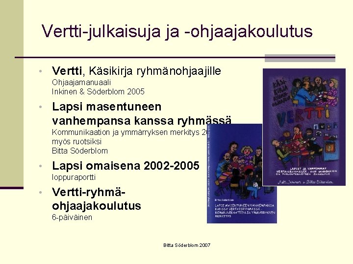 Vertti-julkaisuja ja -ohjaajakoulutus • Vertti, Käsikirja ryhmänohjaajille Ohjaajamanuaali Inkinen & Söderblom 2005 • Lapsi