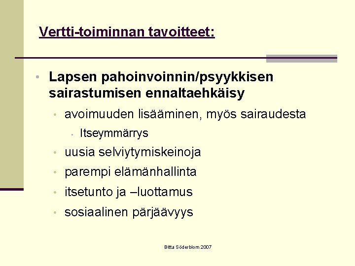 Vertti-toiminnan tavoitteet: • Lapsen pahoinvoinnin/psyykkisen sairastumisen ennaltaehkäisy • avoimuuden lisääminen, myös sairaudesta • Itseymmärrys