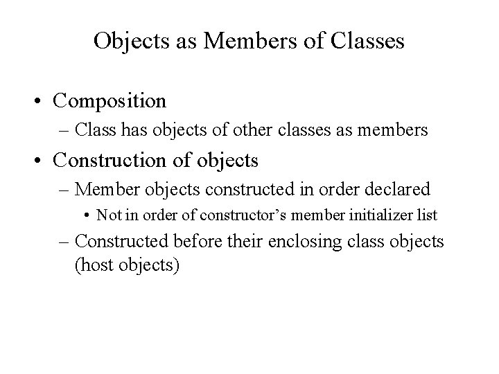 Objects as Members of Classes • Composition – Class has objects of other classes