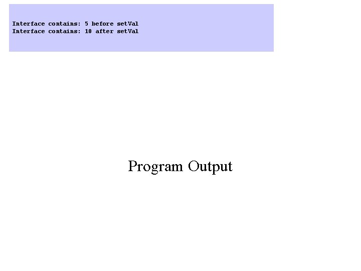 Interface contains: 5 before set. Val Interface contains: 10 after set. Val Program Output