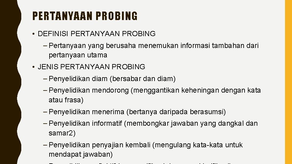 PERTANYAAN PROBING • DEFINISI PERTANYAAN PROBING – Pertanyaan yang berusaha menemukan informasi tambahan dari