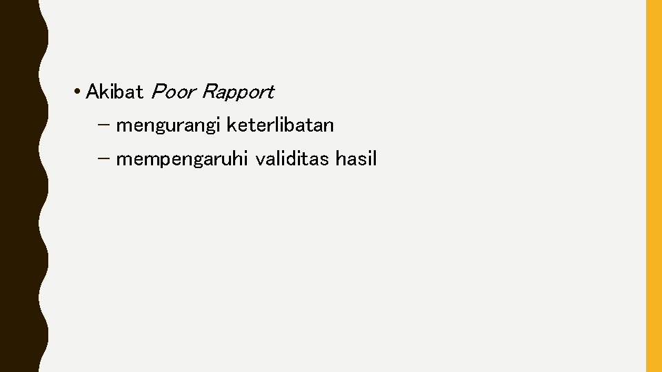  • Akibat Poor Rapport – mengurangi keterlibatan – mempengaruhi validitas hasil 