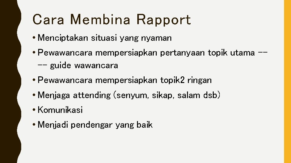 Cara Membina Rapport • Menciptakan situasi yang nyaman • Pewawancara mempersiapkan pertanyaan topik utama