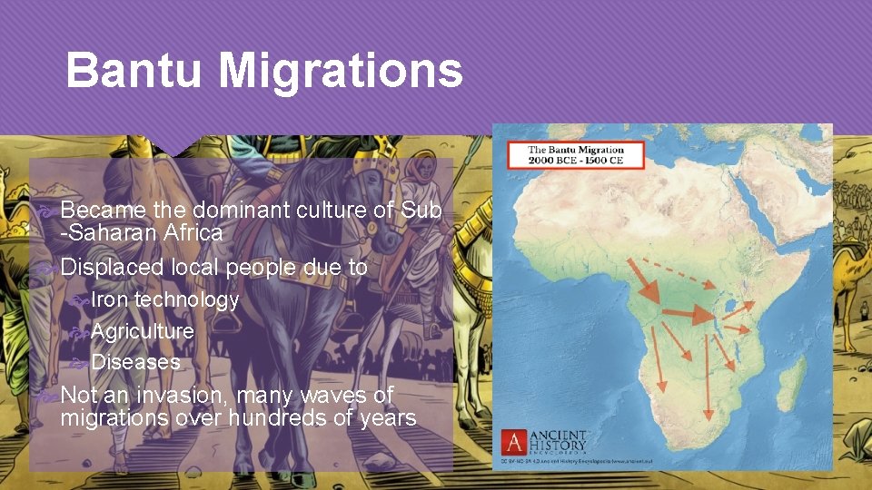 Bantu Migrations Became the dominant culture of Sub -Saharan Africa Displaced local people due