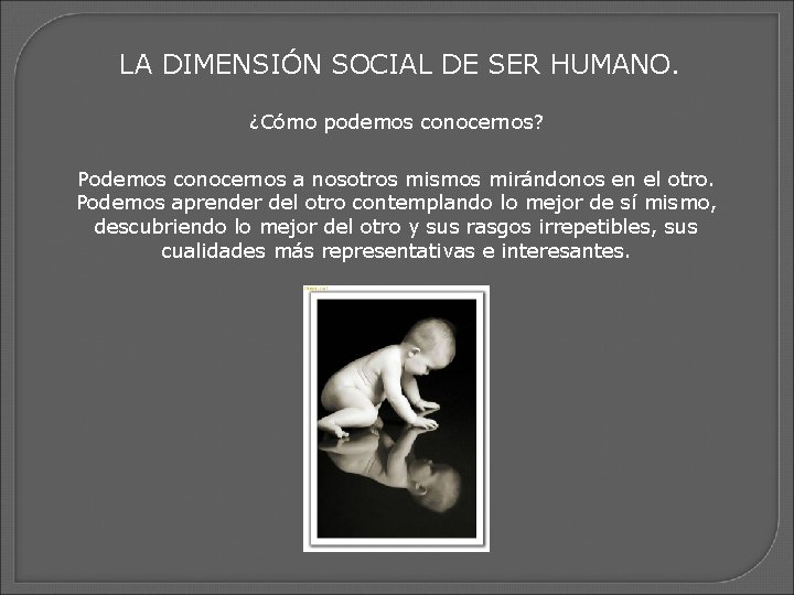 LA DIMENSIÓN SOCIAL DE SER HUMANO. ¿Cómo podemos conocernos? Podemos conocernos a nosotros mismos