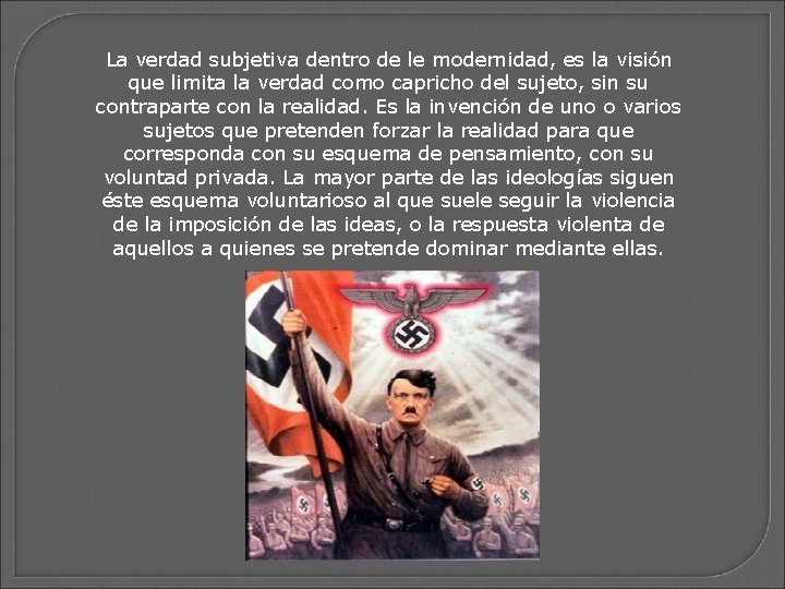 La verdad subjetiva dentro de le modernidad, es la visión que limita la verdad
