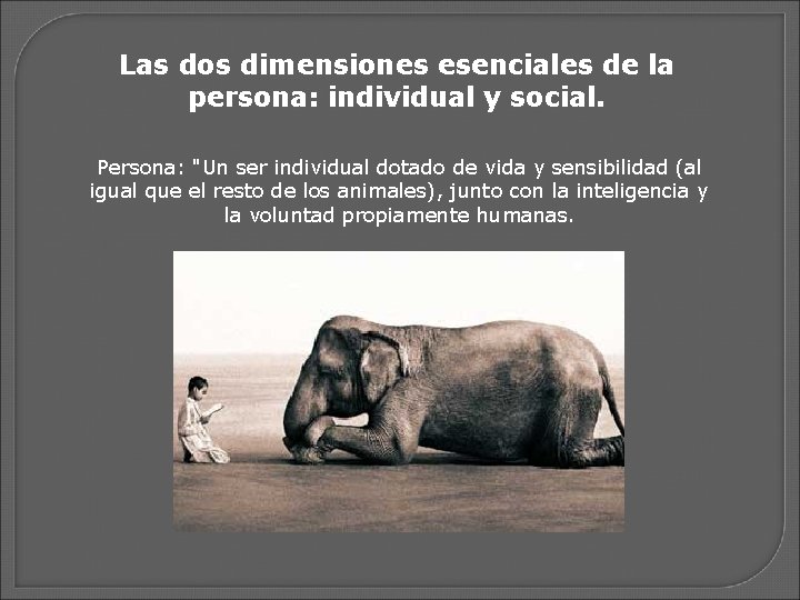 Las dos dimensiones esenciales de la persona: individual y social. Persona: "Un ser individual