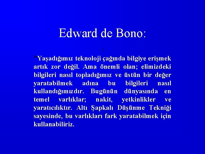 Edward de Bono: : "Yaşadığımız teknoloji çağında bilgiye erişmek artık zor değil. Ama önemli