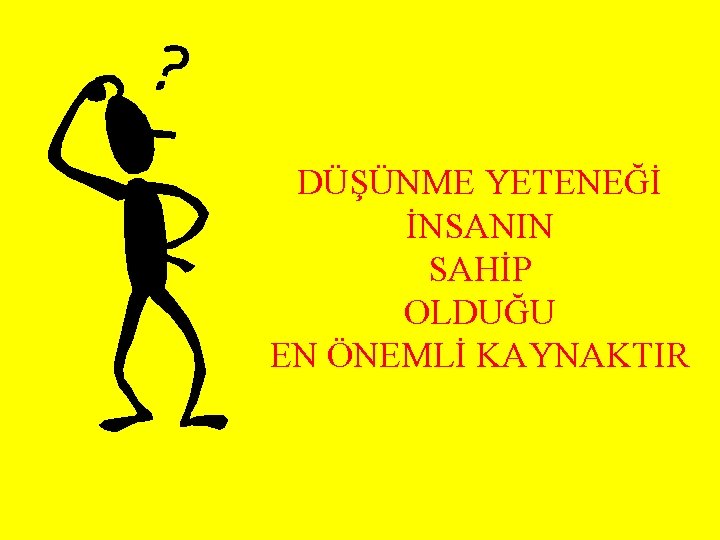 DÜŞÜNME YETENEĞİ İNSANIN SAHİP OLDUĞU EN ÖNEMLİ KAYNAKTIR 