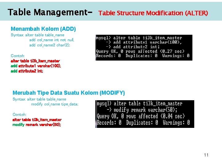 Table Management– Table Structure Modification (ALTER) Menambah Kolom (ADD) Syntax: alter table_name add col_name Table Management– Table Structure Modification (ALTER) Menambah Kolom (ADD) Syntax: alter table_name add col_name
