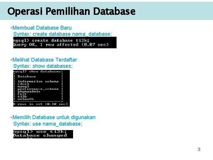Operasi Pemilihan Database • Membuat Database Baru Syntax: create database nama_database; • Melihat Database Operasi Pemilihan Database • Membuat Database Baru Syntax: create database nama_database; • Melihat Database