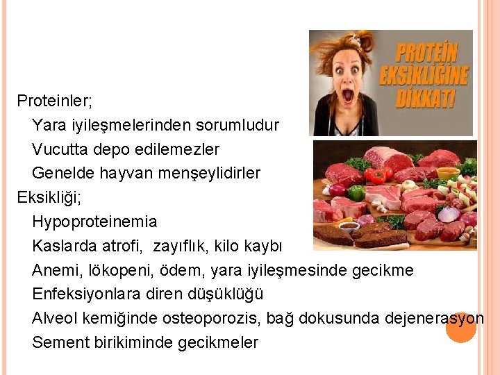 Proteinler; Yara iyileşmelerinden sorumludur Vucutta depo edilemezler Genelde hayvan menşeylidirler Eksikliği; Hypoproteinemia Kaslarda atrofi,