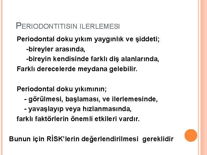 PERIODONTITISIN ILERLEMESI Periodontal doku yıkım yaygınlık ve şiddeti; -bireyler arasında, -bireyin kendisinde farklı diş
