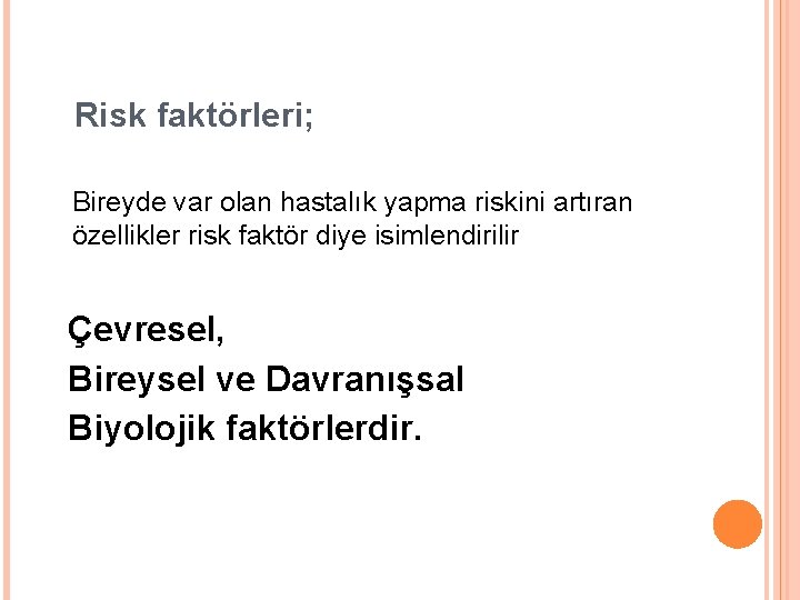 Risk faktörleri; Bireyde var olan hastalık yapma riskini artıran özellikler risk faktör diye isimlendirilir