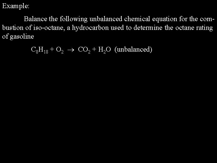 Example: Balance the following unbalanced chemical equation for the combustion of iso-octane, a hydrocarbon