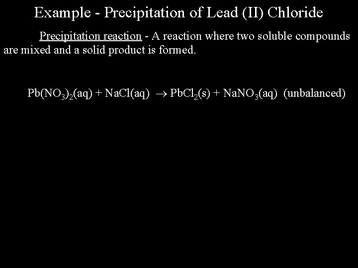 Example - Precipitation of Lead (II) Chloride Precipitation reaction - A reaction where two