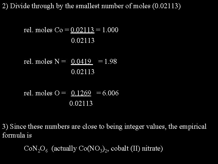 2) Divide through by the smallest number of moles (0. 02113) rel. moles Co