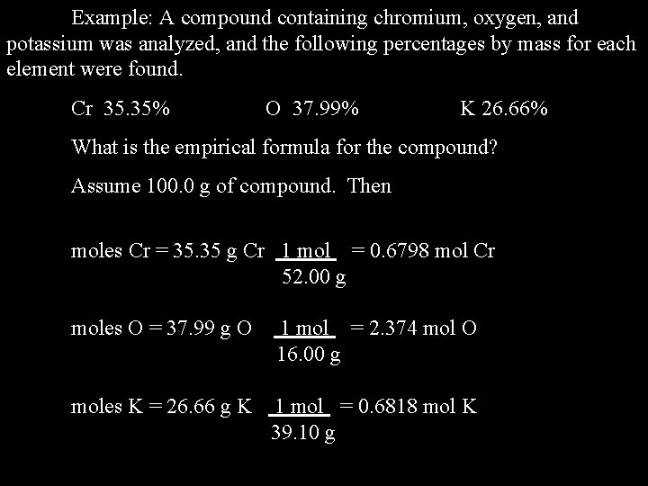 Example: A compound containing chromium, oxygen, and potassium was analyzed, and the following percentages