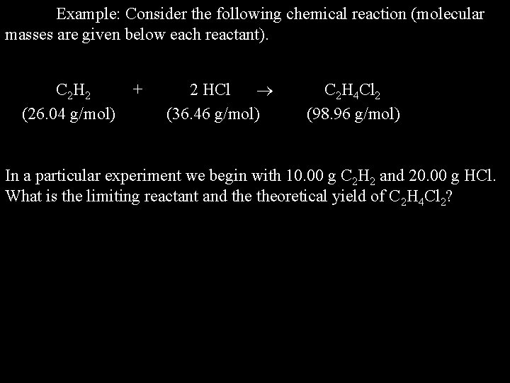 Example: Consider the following chemical reaction (molecular masses are given below each reactant). C