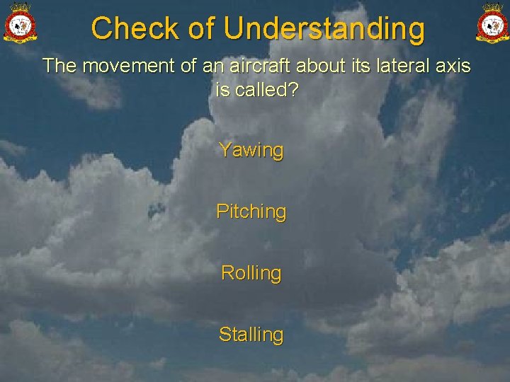 Check of Understanding The movement of an aircraft about its lateral axis is called?