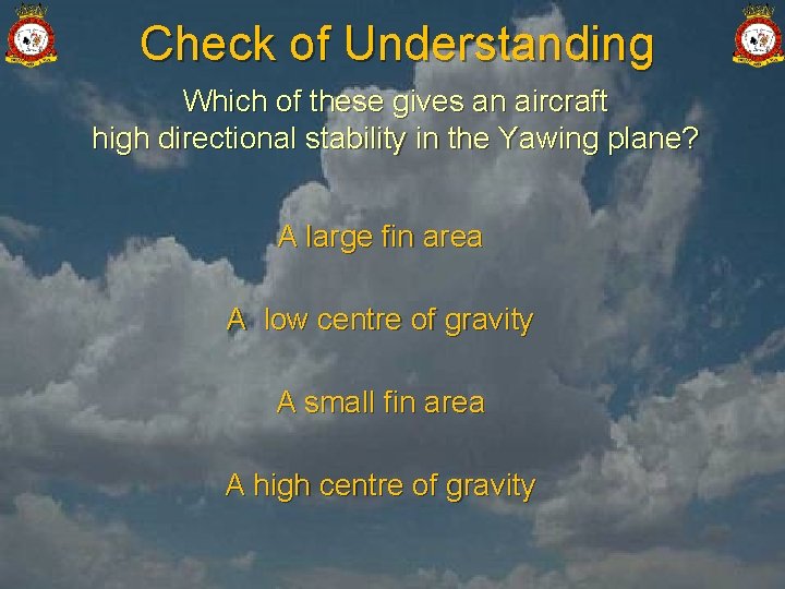 Check of Understanding Which of these gives an aircraft high directional stability in the