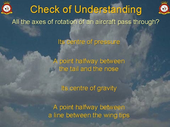 Check of Understanding All the axes of rotation of an aircraft pass through? Its