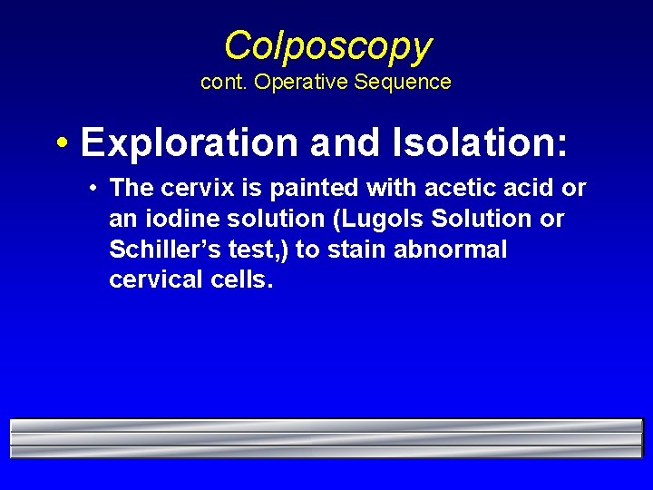 Colposcopy cont. Operative Sequence • Exploration and Isolation: • The cervix is painted with