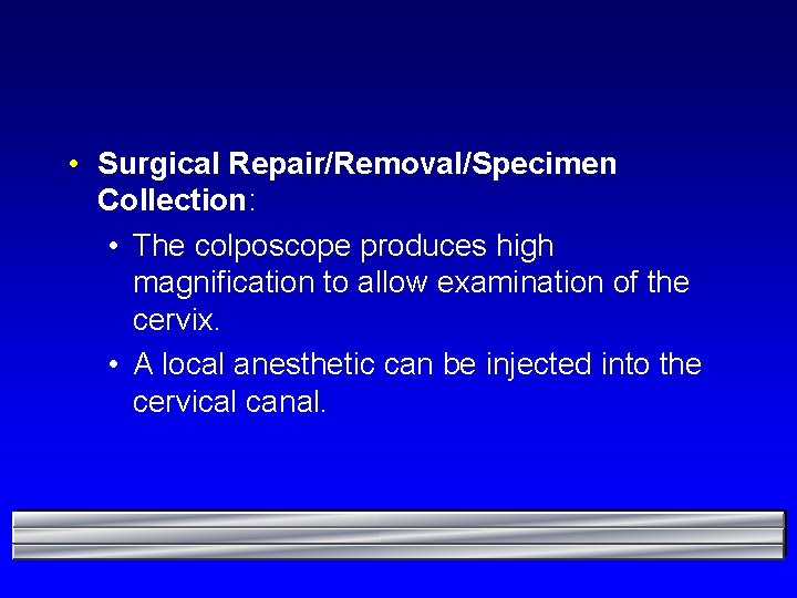  • Surgical Repair/Removal/Specimen Collection: • The colposcope produces high magnification to allow examination