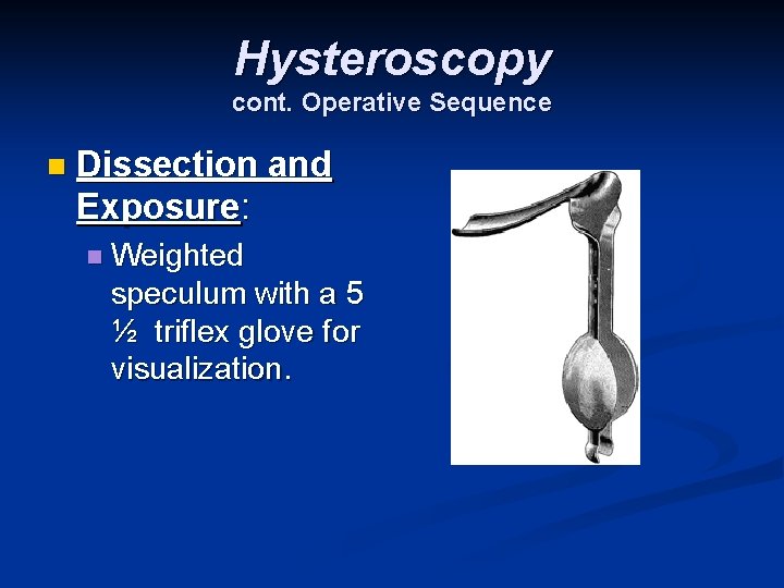 Hysteroscopy cont. Operative Sequence n Dissection and Exposure: n Weighted speculum with a 5