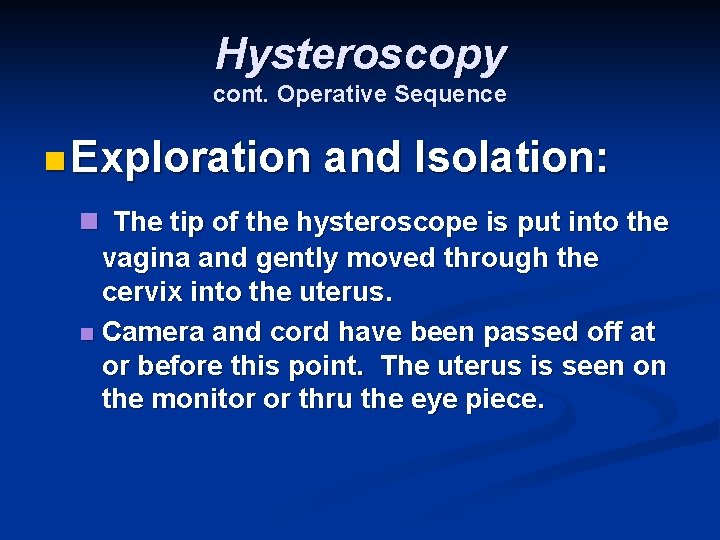 Hysteroscopy cont. Operative Sequence n Exploration and Isolation: n The tip of the hysteroscope
