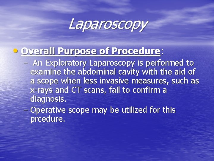 Laparoscopy • Overall Purpose of Procedure: – An Exploratory Laparoscopy is performed to examine