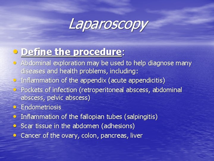Laparoscopy • Define the procedure: • Abdominal exploration may be used to help diagnose