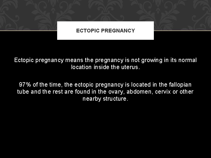 ECTOPIC PREGNANCY Ectopic pregnancy means the pregnancy is not growing in its normal location