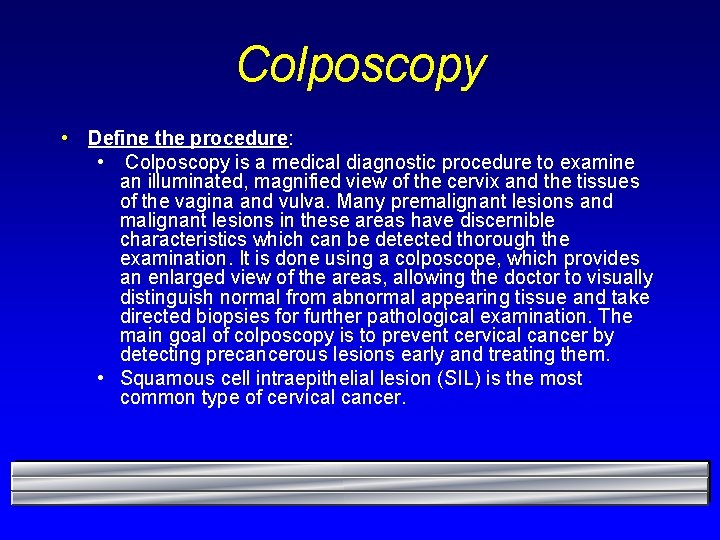 Colposcopy • Define the procedure: • Colposcopy is a medical diagnostic procedure to examine