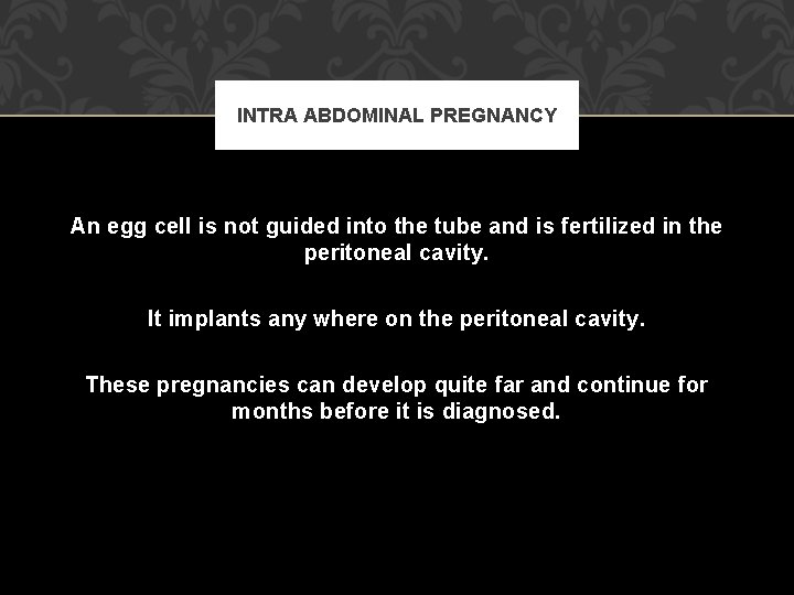 INTRA ABDOMINAL PREGNANCY An egg cell is not guided into the tube and is