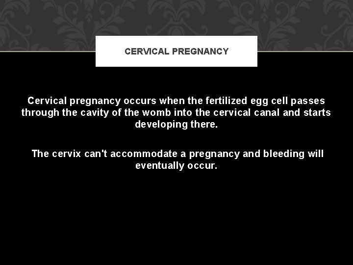 CERVICAL PREGNANCY Cervical pregnancy occurs when the fertilized egg cell passes through the cavity