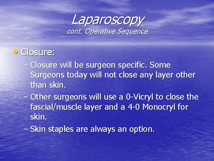 Laparoscopy cont. Operative Sequence • Closure: – Closure will be surgeon specific. Some Surgeons