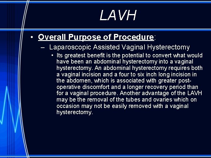 LAVH • Overall Purpose of Procedure: – Laparoscopic Assisted Vaginal Hysterectomy • Its greatest