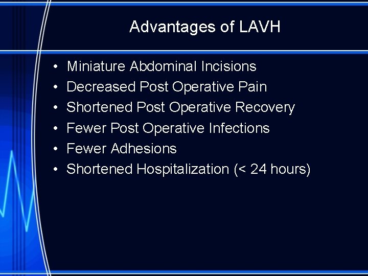 Advantages of LAVH • • • Miniature Abdominal Incisions Decreased Post Operative Pain Shortened