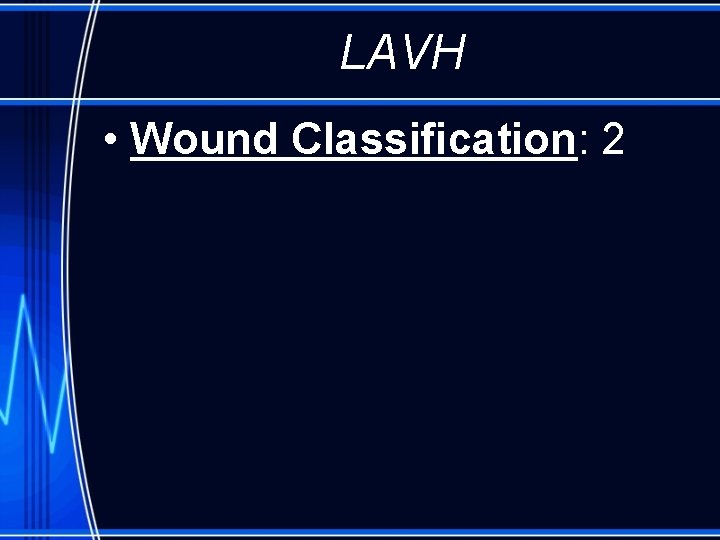 LAVH • Wound Classification: 2 