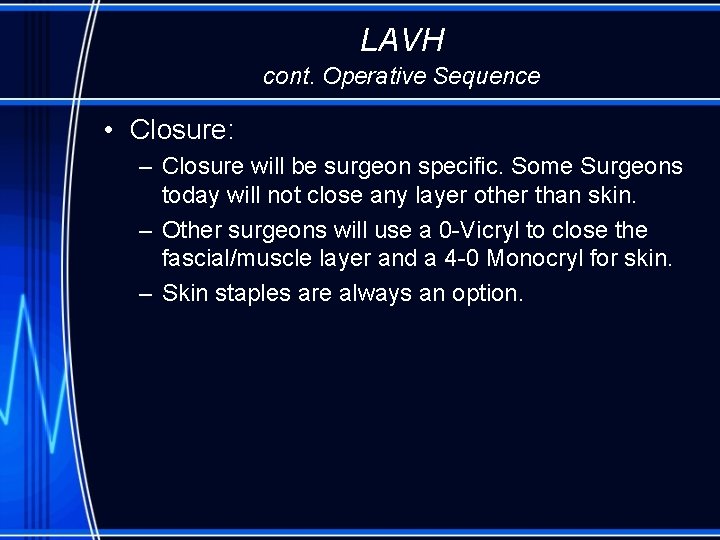LAVH cont. Operative Sequence • Closure: – Closure will be surgeon specific. Some Surgeons