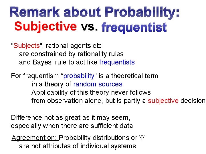 Remark about Probability: Subjective vs. frequentist “Subjects“, rational agents etc are constrained by rationality