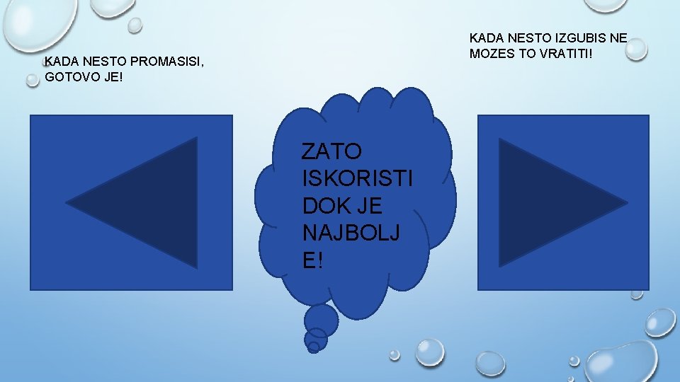 KADA NESTO IZGUBIS NE MOZES TO VRATITI! KADA NESTO PROMASISI, GOTOVO JE! ZATO ISKORISTI