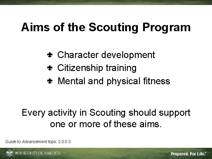 Aims of the Scouting Program Character development Citizenship training Mental and physical fitness Every