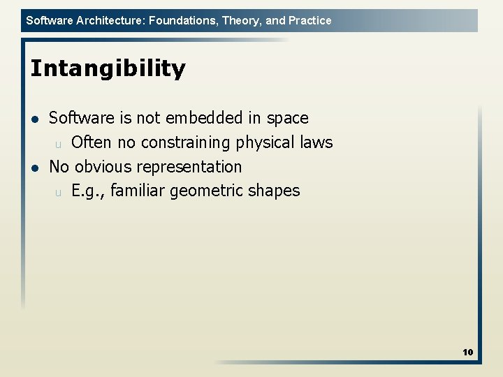 Software Architecture: Foundations, Theory, and Practice Intangibility l l Software is not embedded in